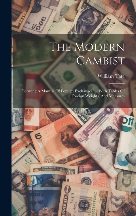 Produktbild: The Modern Cambist: Forming A Manual Of Foreign Exchanges ...: With Tables Of Foreign Weights, And Measures