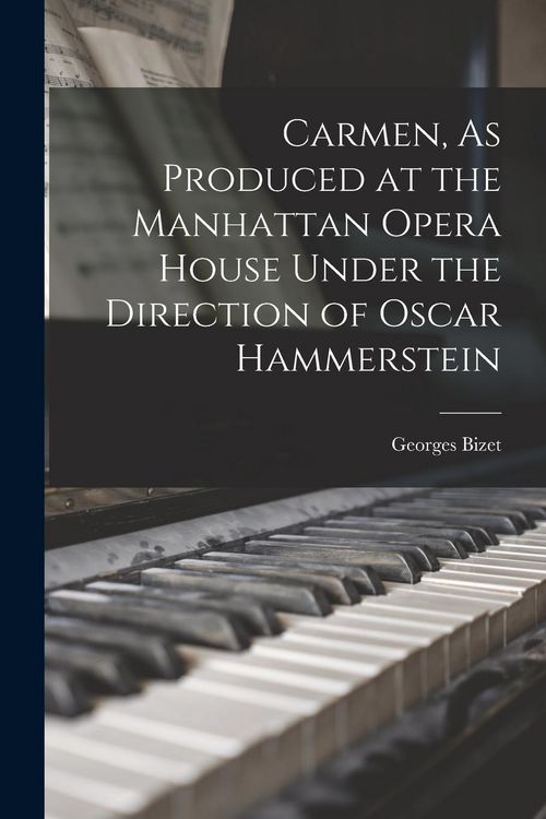Produktbild: Carmen, As Produced at the Manhattan Opera House Under the Direction of Oscar Hammerstein