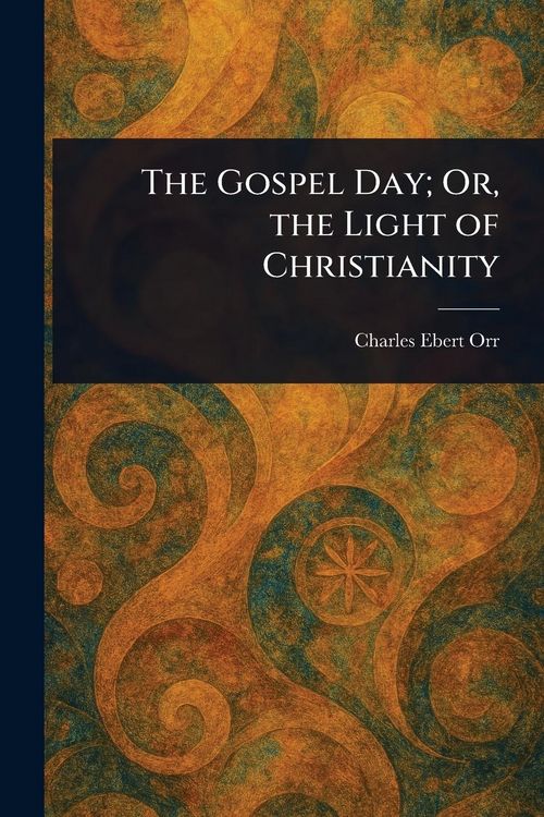 Produktbild: The Gospel Day; Or, the Light of Christianity
