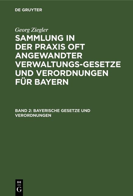 Produktbild: Georg Ziegler: Sammlung in der Praxis oft angewandter Verwaltungsgesetze... / Bayerische Gesetze und Verordnungen