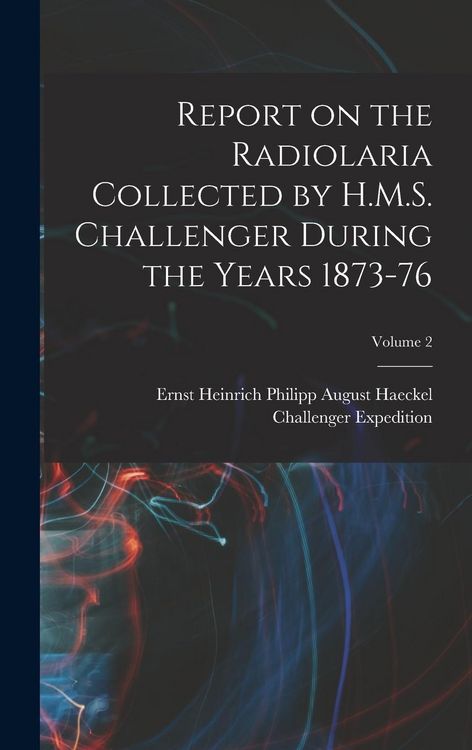 Produktbild: Report on the Radiolaria Collected by H.M.S. Challenger During the Years 1873-76; Volume 2