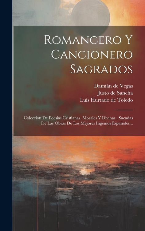 Produktbild: Romancero Y Cancionero Sagrados: Coleccion De Poesias Cristianas, Morales Y Divinas: Sacadas De Las Obras De Los Mejores Ingenios Espa&ntilde;oles...