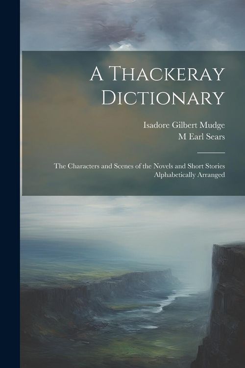 Produktbild: A Thackeray Dictionary; the Characters and Scenes of the Novels and Short Stories Alphabetically Arranged
