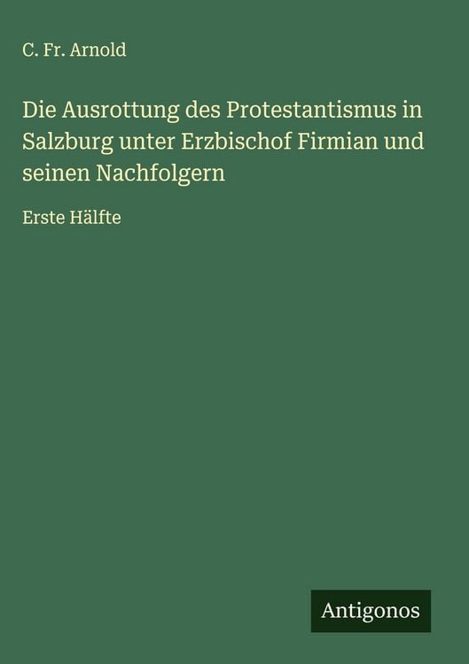 Produktbild: Die Ausrottung des Protestantismus in Salzburg unter Erzbischof Firmian und seinen Nachfolgern
