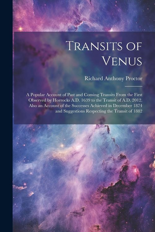 Produktbild: Transits of Venus: A Popular Account of Past and Coming Transits From the First Observed by Horrocks A.D. 1639 to the Transit of A.D. 201