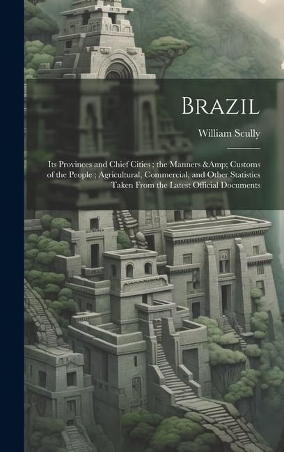 Produktbild: Brazil: Its Provinces and Chief Cities; the Manners & Customs of the People; Agricultural, Commercial, and Other Statistics Ta