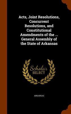 Produktbild: Acts, Joint Resolutions, Concurrent Resolutions, and Constitutional Amendments of the ... General Assembly of the State of Arkansas