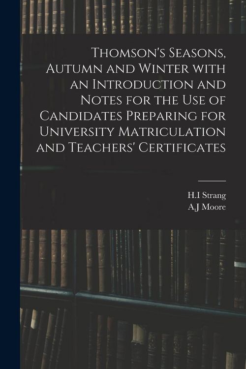 Produktbild: Thomson's Seasons, Autumn and Winter With an Introduction and Notes for the Use of Candidates Preparing for University Matriculation and Teachers' Cer
