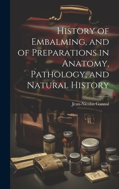 Produktbild: History of Embalming, and of Preparations in Anatomy, Pathology, and Natural History