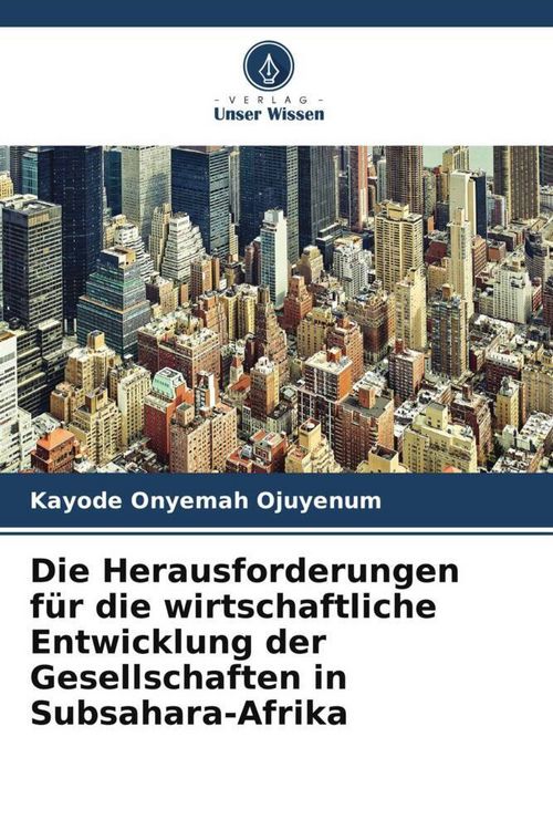 Produktbild: Die Herausforderungen f&uuml;r die wirtschaftliche Entwicklung der Gesellschaften in Subsahara-Afrika