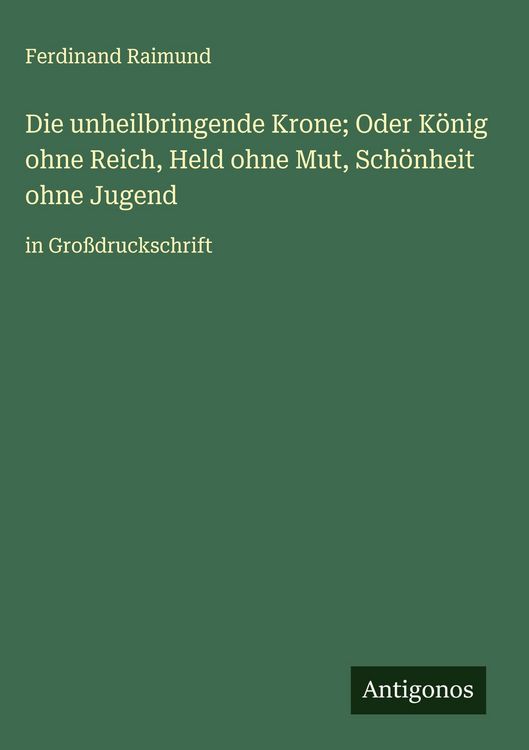 Produktbild: Die unheilbringende Krone; Oder K&ouml;nig ohne Reich, Held ohne Mut, Sch&ouml;nheit ohne Jugend