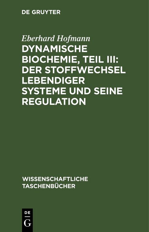 Produktbild: Dynamische Biochemie, Teil III: Der Stoffwechsel lebendiger Systeme und seine Regulation