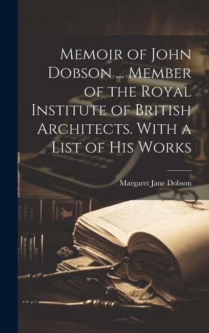 Produktbild: Memoir of John Dobson ... Member of the Royal Institute of British Architects. With a List of His Works