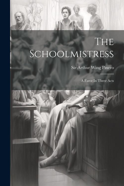 Produktbild: The Schoolmistress: A Farce In Three Acts