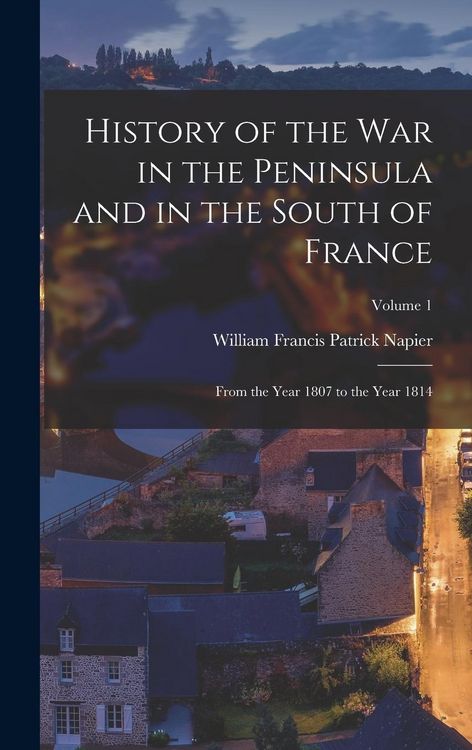 Produktbild: History of the War in the Peninsula and in the South of France: From the Year 1807 to the Year 1814; Volume 1