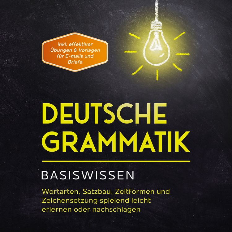 Produktbild: Deutsche Grammatik - Basiswissen: Wortarten, Satzbau, Zeitformen und Zeichensetzung spielend leicht erlernen oder nachschlagen - inkl. effektiver &Uuml;bungen & Vorlagen f&uuml;r Emails und Briefe