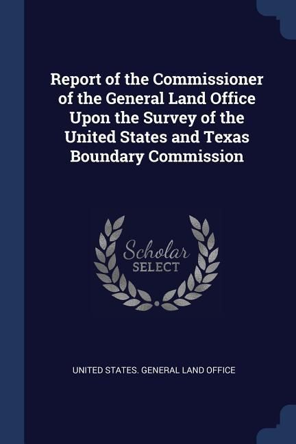 Produktbild: Report of the Commissioner of the General Land Office Upon the Survey of the United States and Texas Boundary Commission