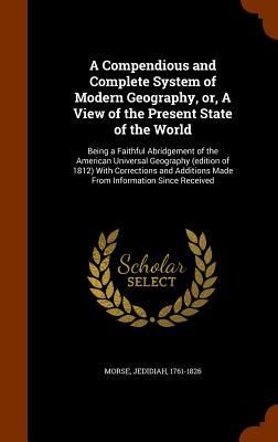 Produktbild: A Compendious and Complete System of Modern Geography, or, A View of the Present State of the World: Being a Faithful Abridgement of the American Univ