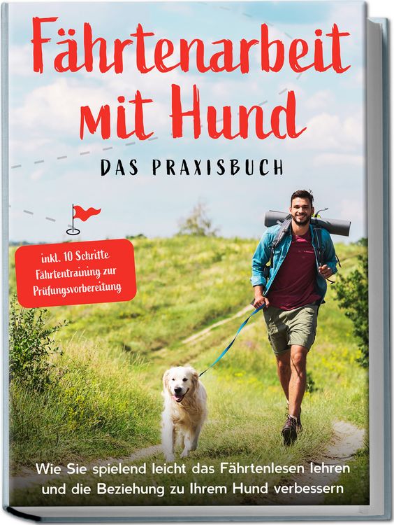 Produktbild: F&auml;hrtenarbeit mit Hund - Das Praxisbuch: Wie Sie spielend leicht das F&auml;hrtenlesen lehren und die Beziehung zu Ihrem Hund verbessern | inkl. 10 Schritte F&auml;hrtentraining zur Pr&uuml;fungsvorbereitung