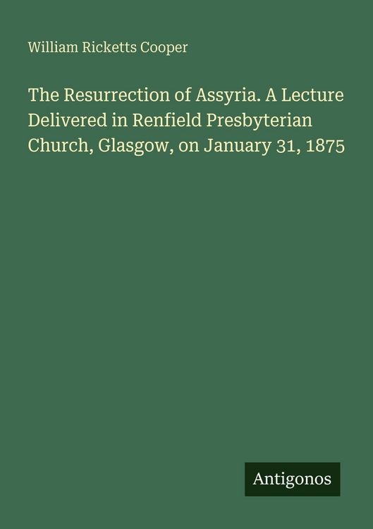 Produktbild: The Resurrection of Assyria. A Lecture Delivered in Renfield Presbyterian Church, Glasgow, on January 31, 1875