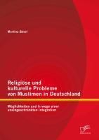 Produktbild: Religi&ouml;se und kulturelle Probleme von Muslimen in Deutschland: M&ouml;glichkeiten und Irrwege einer uneingeschr&auml;nkten Integration