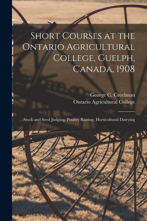 Produktbild: Short Courses at the Ontario Agricultural College, Guelph, Canada, 1908 [microform]: Stock and Seed Judging, Poultry Raising, Horticultural Dairying