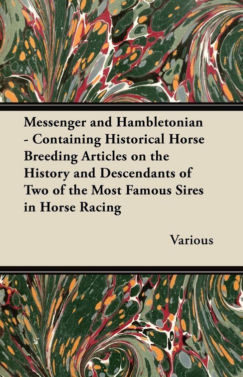 Produktbild: Messenger and Hambletonian - Containing Historical Horse Breeding Articles on the History and Descendants of Two of the Most Famous Sires in Horse Rac
