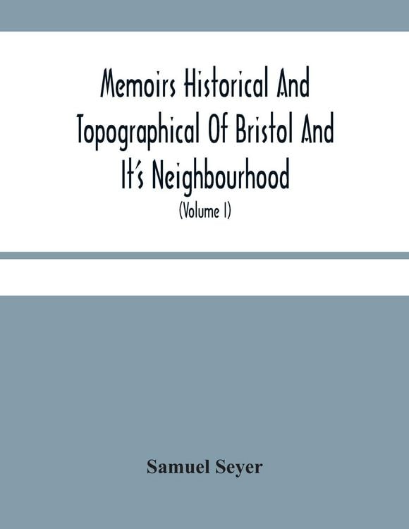 Produktbild: Memoirs Historical And Topographical Of Bristol And It'S Neighbourhood; From The Earliest Period Down To The Present Time (Volume I)