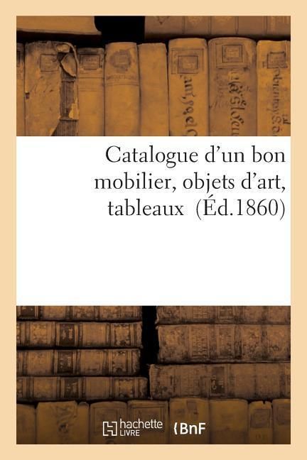 Produktbild: Catalogue d'Un Bon Mobilier, Objets d'Art, Tableaux