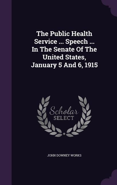 Produktbild: The Public Health Service ... Speech ... In The Senate Of The United States, January 5 And 6, 1915