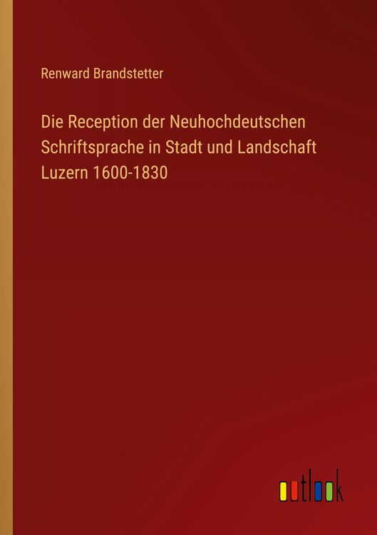 Produktbild: Die Reception der Neuhochdeutschen Schriftsprache in Stadt und Landschaft Luzern 1600-1830