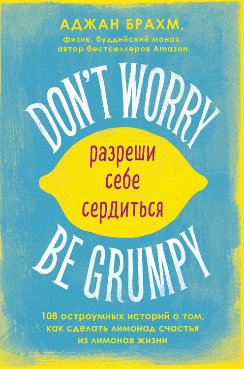 Produktbild: Don't worry. Be grumpy. Razreshi sebe serditsya. 108 korotkih istoriy o tom, kak sdelat limonad iz limonov zhizni