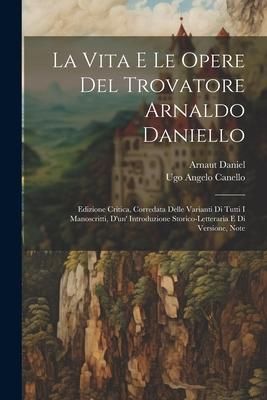 Produktbild: La Vita E Le Opere Del Trovatore Arnaldo Daniello: Edizione Critica, Corredata Delle Varianti Di Tutti I Manoscritti, D'un' Introduzione Storico-Lette