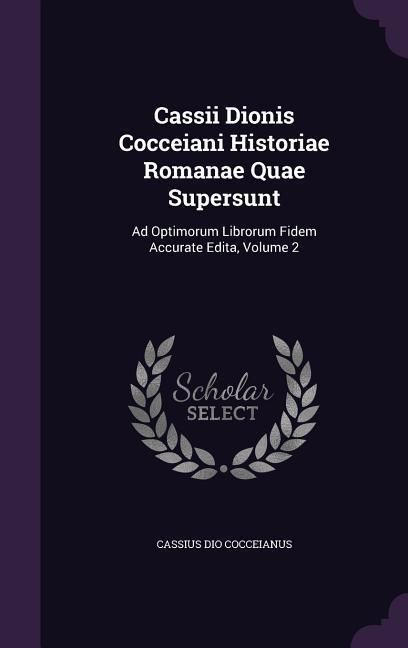 Produktbild: Cassii Dionis Cocceiani Historiae Romanae Quae Supersunt: Ad Optimorum Librorum Fidem Accurate Edita, Volume 2
