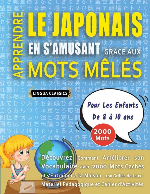 Produktbild: APPRENDRE LE JAPONAIS EN S'AMUSANT GR&Acirc;CE AUX MOTS M&Ecirc;L&Eacute;S - POUR LES ENFANTS DE 8 &Agrave; 10 ANS - D&eacute;couvrez Comment Am&eacute;liorer Son Vocabulaire Avec 2000 Mots Cach&eacute;s Et S'entra&icirc;ner &Agrave; La Maison - 100 Grilles De Jeux - Mat&eacute;riel P&eacute;dagogique Et Cahier D'activit&eacute;s