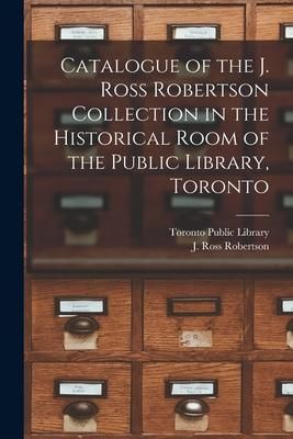 Produktbild: Catalogue of the J. Ross Robertson Collection in the Historical Room of the Public Library, Toronto [microform]