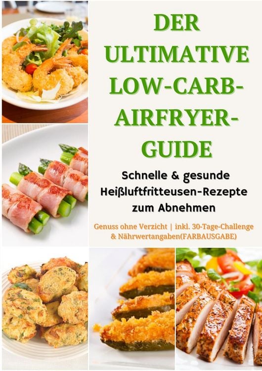 Produktbild: Der ultimative Low-Carb-Airfryer-Guide: Schnelle & gesunde Hei&szlig;luftfritteusen-Rezepte zum Abnehmen