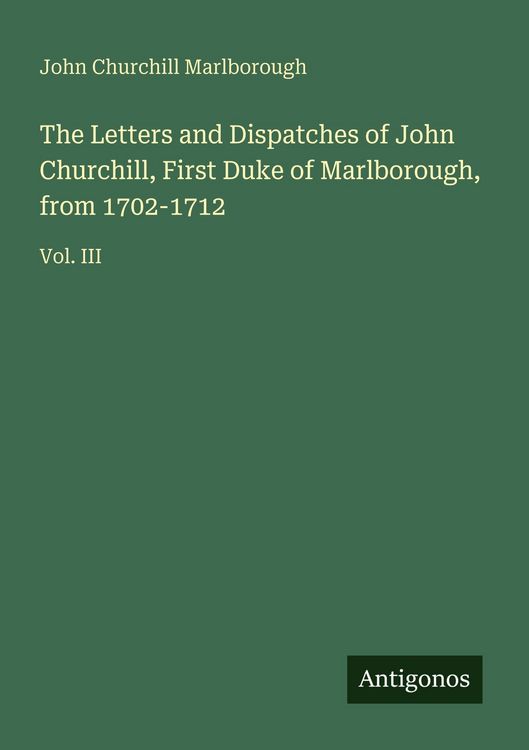 Produktbild: The Letters and Dispatches of John Churchill, First Duke of Marlborough, from 1702-1712