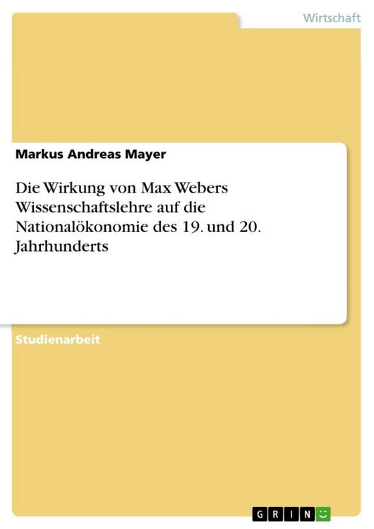 Produktbild: Die Wirkung von Max Webers Wissenschaftslehre auf die National&ouml;konomie des 19. und 20. Jahrhunderts