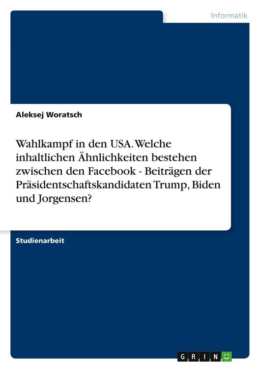 Produktbild: Wahlkampf in den USA. Welche inhaltlichen &Auml;hnlichkeiten bestehen zwischen den Facebook - Beitr&auml;gen der Pr&auml;sidentschaftskandidaten Trump, Biden und Jorgensen?
