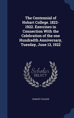 Produktbild: The Centennial of Hobart College. 1822-1922. Exercises in Connection With the Celebration of the one Hundredth Anniversary, Tuesday, June 13, 1922