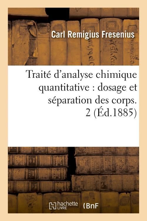 Produktbild: Trait&eacute; d'Analyse Chimique Quantitative: Dosage Et S&eacute;paration Des Corps. 2 (&Eacute;d.1885)