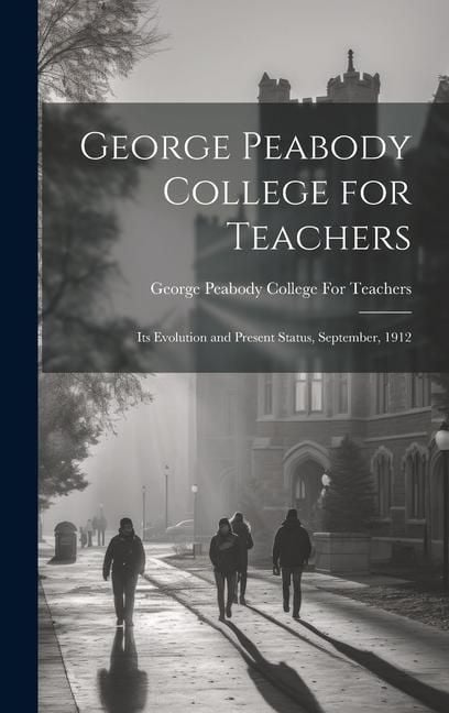 Produktbild: George Peabody College for Teachers; its Evolution and Present Status, September, 1912