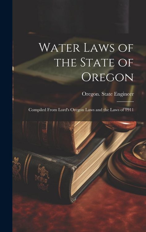 Produktbild: Water Laws of the State of Oregon; Compiled From Lord's Oregon Laws and the Laws of 1911