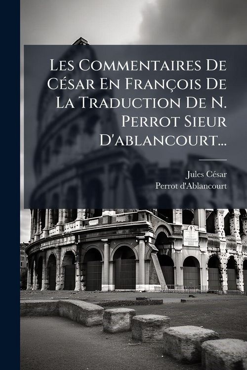 Produktbild: Les Commentaires De C&Atilde;(c)sar En Fran&ccedil;ois De La Traduction De N. Perrot Sieur D'ablancourt...