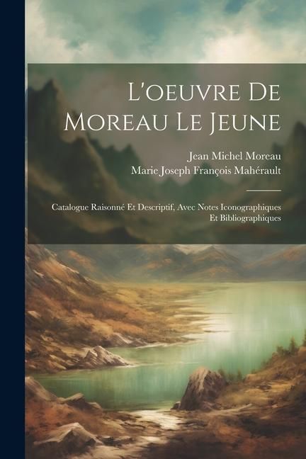 Produktbild: L'oeuvre de Moreau le jeune; catalogue raisonné et descriptif, avec notes iconographiques et bibliographiques