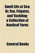 Produktbild: Swell Life at Sea; Or, Fun, Frigates, and Yachting; A Collection of Nautical Yarns