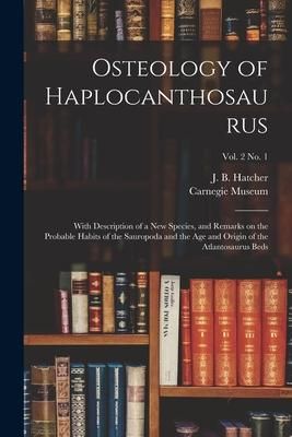 Produktbild: Osteology of Haplocanthosaurus: With Description of a New Species, and Remarks on the Probable Habits of the Sauropoda and the Age and Origin of the A