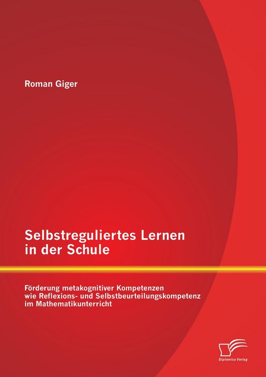 Produktbild: Selbstreguliertes Lernen in der Schule: F&ouml;rderung metakognitiver Kompetenzen wie Reflexions- und Selbstbeurteilungskompetenz im Mathematikunterricht