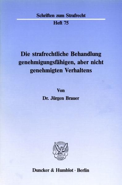 Produktbild: Die strafrechtliche Behandlung genehmigungsf&auml;higen, aber nicht genehmigten Verhaltens.